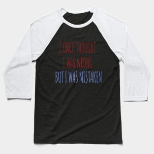 I Once Thought I Was Wrong But I Was Mistaken Baseball T-Shirt